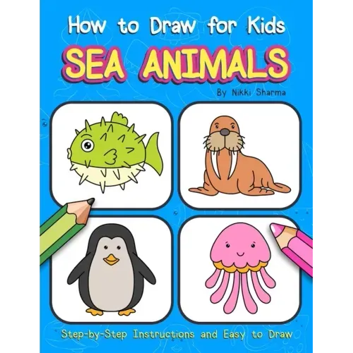 How to Draw for Kids - Sea Animals: Step by Step Instructions and Easy to draw book for kids, preschoolers and girls