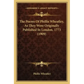 The Poems Of Phillis Wheatley, As They Were Originally Published In London, 1773 (1909)