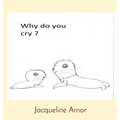 Why do you cry ?