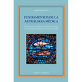 Fundamentos de la Astrologia Medica: El camino para entender las tendencias patologicas de un individuo mediante la lectura de las estrellas
