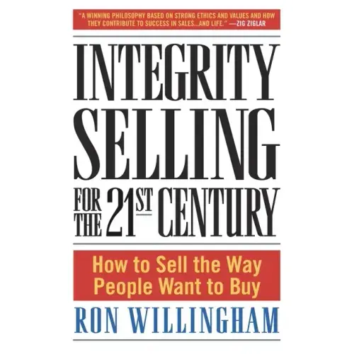 Integrity Selling for the 21st Century: How to Sell the Way People Want to Buy