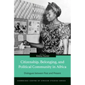 Citizenship, Belonging, and Political Community in Africa: Dialogues between Past and Present