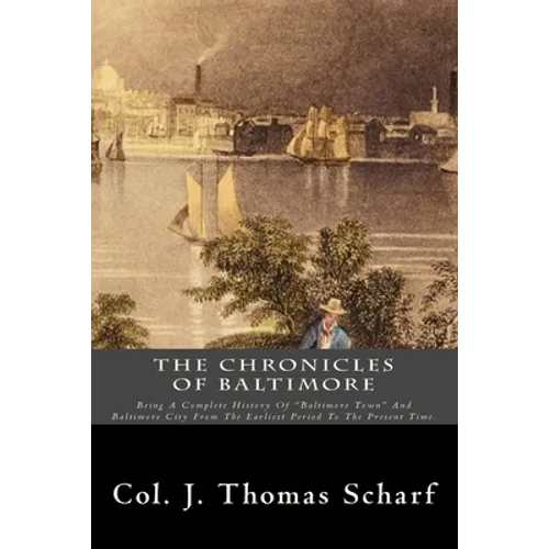 The Chronicles Of Baltimore: Being A Complete History Of "Baltimore Town" And Baltimore City From The Earliest Period To The Present Time.