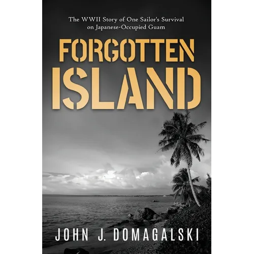 Forgotten Island: The WWII Story of One Sailor's Survival on Japanese-Occupied Guam