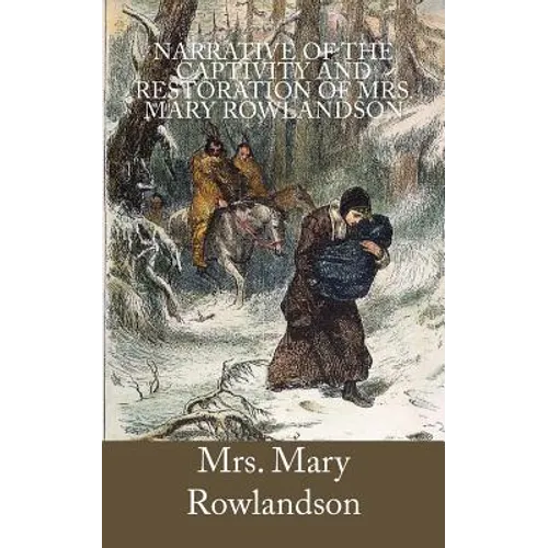 Narrative of the Captivity and Restoration of Mrs. Mary Rowlandson
