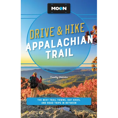 Moon Drive & Hike Appalachian Trail: The Best Trail Towns, Day Hikes, and Road Trips Along the Way