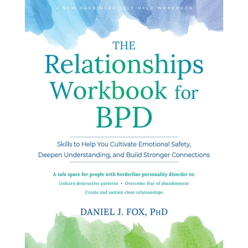 The Relationships Workbook for Bpd: Skills to Cultivate Emotional Safety, Deepen Understanding, and Build Stronger Connections
