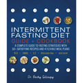 Intermittent Fasting Diet Guide and Cookbook: A Complete Guide to 16:8, Omad, 5:2, Alternate-Day, and More
