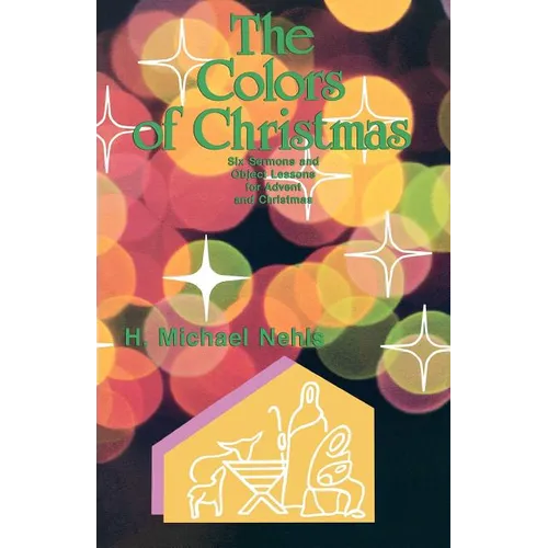 The Colors Of Christmas: Six Sermons And Object Lessons For Advent And Christmas