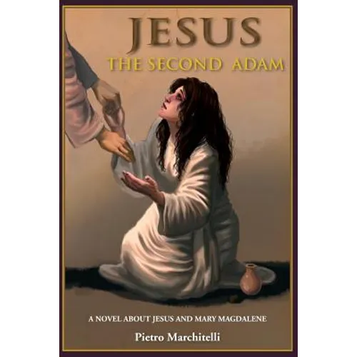 Jesus the Second Adam: A Novel about Jesus and Mary Magdalene