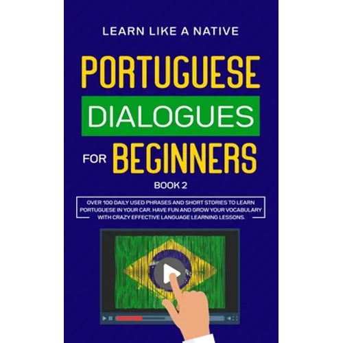 Portuguese Dialogues for Beginners Book 2: Over 100 Daily Used Phrases & Short Stories to Learn Portuguese in Your Car. Have Fun and Grow Your Vocabul