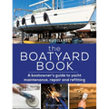The Boatyard Book: A Boatowner's Guide to Yacht Maintenance, Repair and Refitting