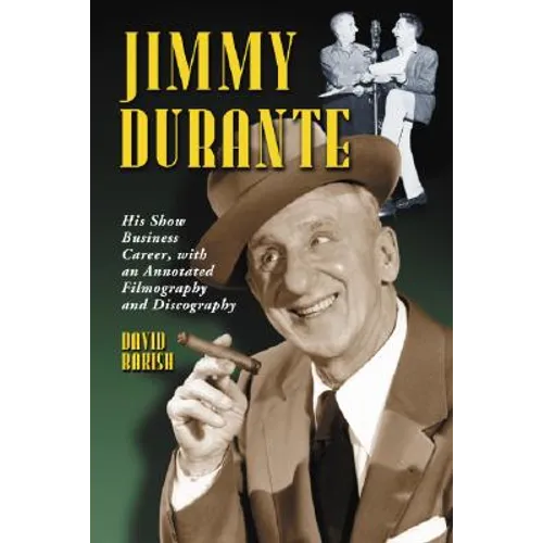 Jimmy Durante: His Show Business Career, with an Annotated Filmography and Discography