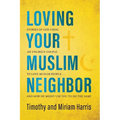 Loving Your Muslim Neighbor: Stories of God Using an Unlikely Couple to Love Muslim People . . . and How He Might Use You to Do the Same