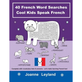 40 French Word Searches Cool Kids Speak French: Complete with vocabulary lists & answers. Let's make learning French fun!