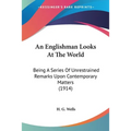 An Englishman Looks At The World: Being A Series Of Unrestrained Remarks Upon Contemporary Matters (1914)