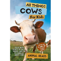 All Things Cows For Kids: Filled With Plenty of Facts, Photos, and Fun to Learn all About Cows