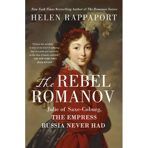 The Rebel Romanov: Julie of Saxe-Coburg, the Empress Russia Never Had