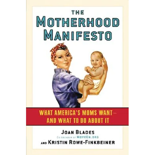 The Motherhood Manifesto: What America's Moms Want--and What to Do about It