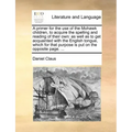 A Primer for the Use of the Mohawk Children, to Acquire the Spelling and Reading of Their Own: As Well as to Get Acquainted with the English Tongue, W