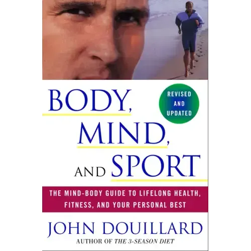 Body, Mind and Sport: The Mind-Body Guide to Lifelong Health, Fitness, and Your Personal Best