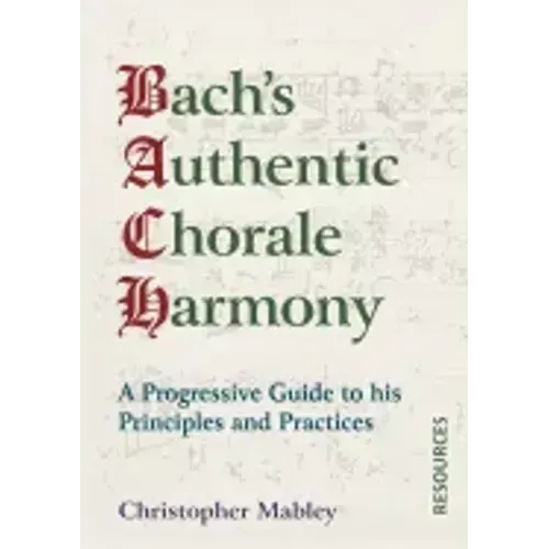 Bach's Authentic Chorale Harmony - Resources: A Progressive Guide to his Principles and Practices