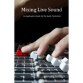 Mixing Live Sound: An Application Guide for the Audio Technician