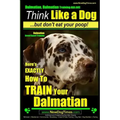Dalmatian, Dalmatian Training AAA AKC: Think Like a Dog But Don't Eat Your Poop!: Dalmatian Breed Expert Training - Here's EXACTLY How To TRAIN Your D