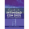 Descubre La Intimidad Con Dios: Cómo Vivir En Lo Sobrenatural