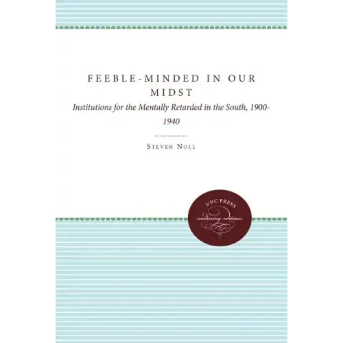 Feeble-Minded in Our Midst: Institutions for the Mentally Retarded in the South, 1900-1940