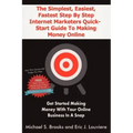 The Simplest, Easiest, Fastest Step By Step Internet Marketers Quick-Start Guide To Making Money Online: Get started making money with your online bus