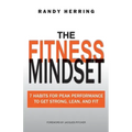 The Fitness Mindset: 7 Habits For Peak Performance To Get Strong, Lean, And Fit