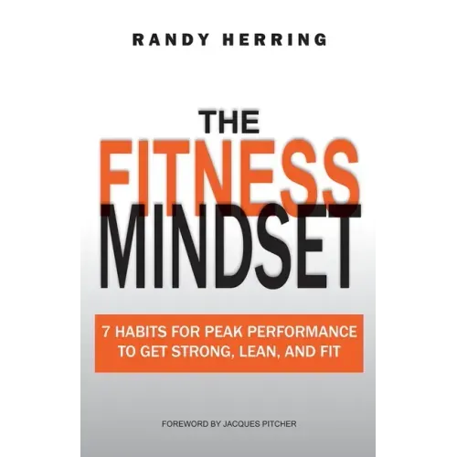 The Fitness Mindset: 7 Habits For Peak Performance To Get Strong, Lean, And Fit