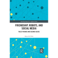 Friendship, Robots, and Social Media: False Friends and Second Selves