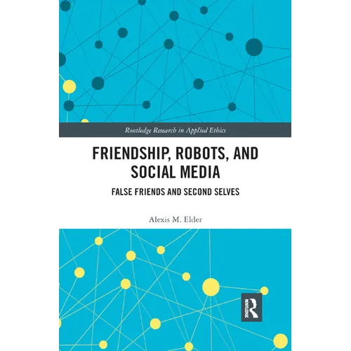 Friendship, Robots, and Social Media: False Friends and Second Selves