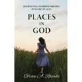Places in God: Journeying to Hidden Riches in Secret Places: Journeying to Hidden Riches: Journeying