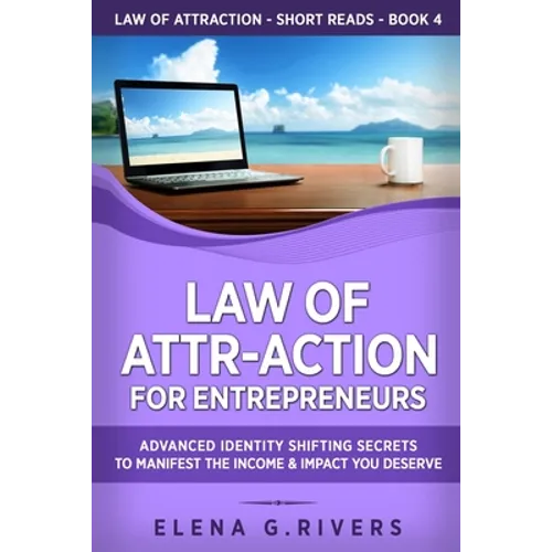 Law of Attr-Action for Entrepreneurs: Advanced Identity Shifting Secrets to Manifest the Income and Impact You Deserve