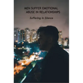 Men Suffer Emotional Abuse In Relationships: Suffering In Silence: How To Heal From Abuse