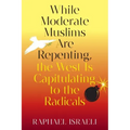 While Moderate Muslims Are Repenting, the West Is Capitulating to the Radicals