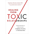 Healing from Toxic Relationships: 10 Essential Steps to Recover from Gaslighting, Narcissism, and Emotional Abuse