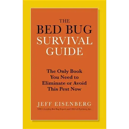 The Bed Bug Survival Guide: The Only Book You Need to Eliminate or Avoid This Pest Now