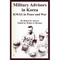 Military Advisors in Korea: KMAG in Peace and War