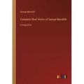 Complete Short Works of George Meredith: in large print