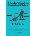 A Leader's Guide to Consultant Cliches: (Or How to Be Your Own Best Consultant)