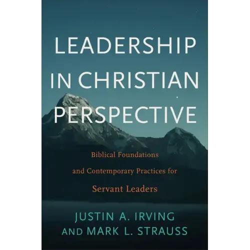 Leadership in Christian Perspective: Biblical Foundations and Contemporary Practices for Servant Leaders