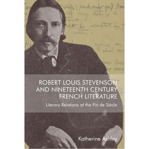 Robert Louis Stevenson and Nineteenth-Century French Literature: Literary Relations at the Fin de Siècle