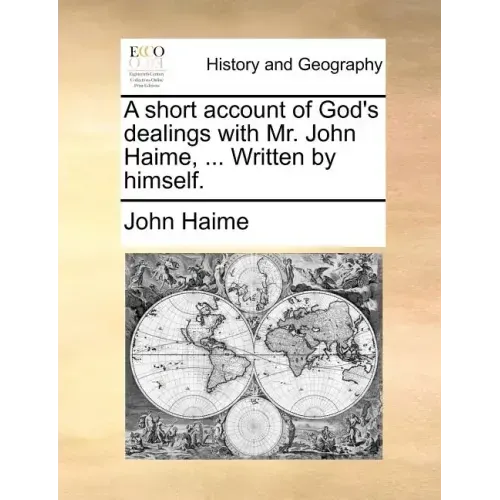 A Short Account of God's Dealings with Mr. John Haime, ... Written by Himself.