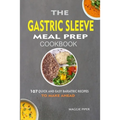 The Gastric Sleeve Meal Prep Cookbook: 107 Quick And Easy Bariatric Recipes To Make Ahead