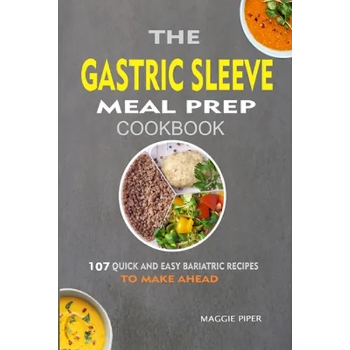 The Gastric Sleeve Meal Prep Cookbook: 107 Quick And Easy Bariatric Recipes To Make Ahead