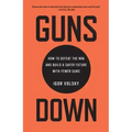 Guns Down: How to Defeat the NRA and Build a Safer Future with Fewer Guns